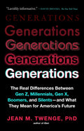 Generations: The Real Differences Between Gen Z, Millennials, Gen X, Boomers, and Silentsand What They Mean for Americas Futur