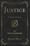 Justice: A Tragedy In Four Acts (Classic Reprint)