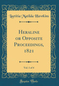 Heraline or Opposite Proceedings, 1821, Vol. 1 of 4 (Classic Reprint)