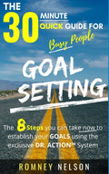 Goal Setting  The 30 Minute Quick Guide For Busy People: The 8 Steps you can take now to establish your goals using the exclusi