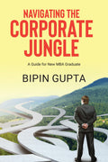 Navigating the Corporate Jungle : A Guide for New MBA Graduate