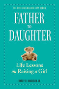Father to Daughter, Revised Edition: Life Lessons on Raising a Girl