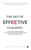 The Art Of Effective Coaching: How Leaders And Managers Can Transform Individuals And Teams Into A Formidable Force