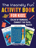 The Insanely Fun Activity Book For Kids: Color By Number, Connect The Dots, Mazes
