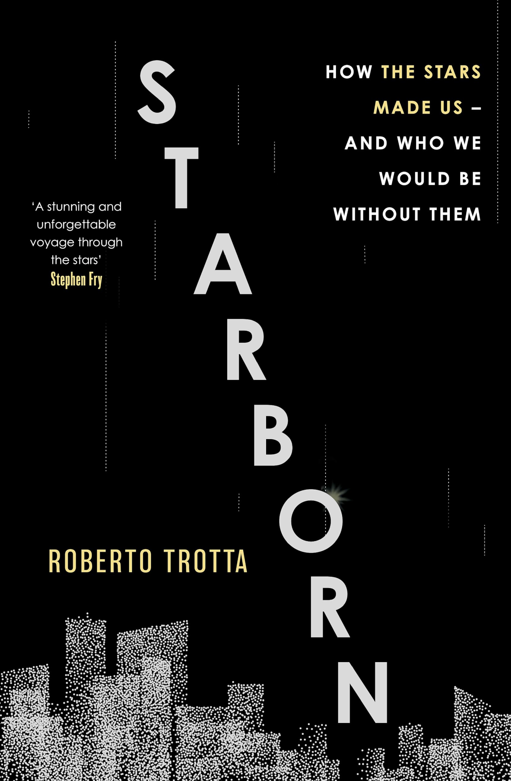 Starborn: How The Stars Made Us  And Who We Would Be Without Them