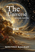 The Universe: Already Said Yes