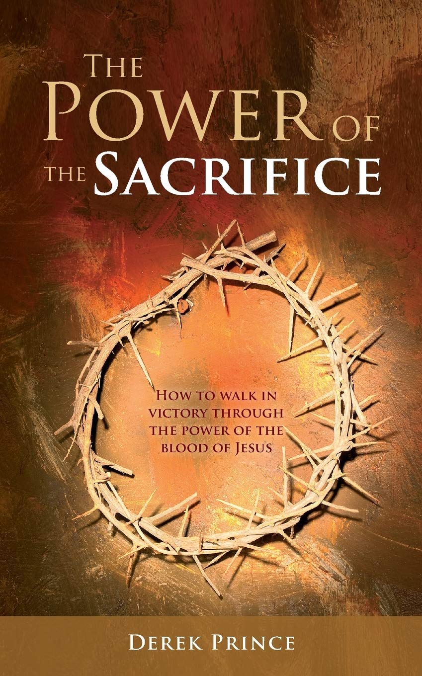 The Power Of The Sacrifice: How To Walk In Victory Through The Power Of The Blood Of Jesus