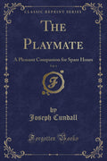 The Playmate, Vol. 1: A Pleasant Companion for Spare Hours (Classic Reprint)