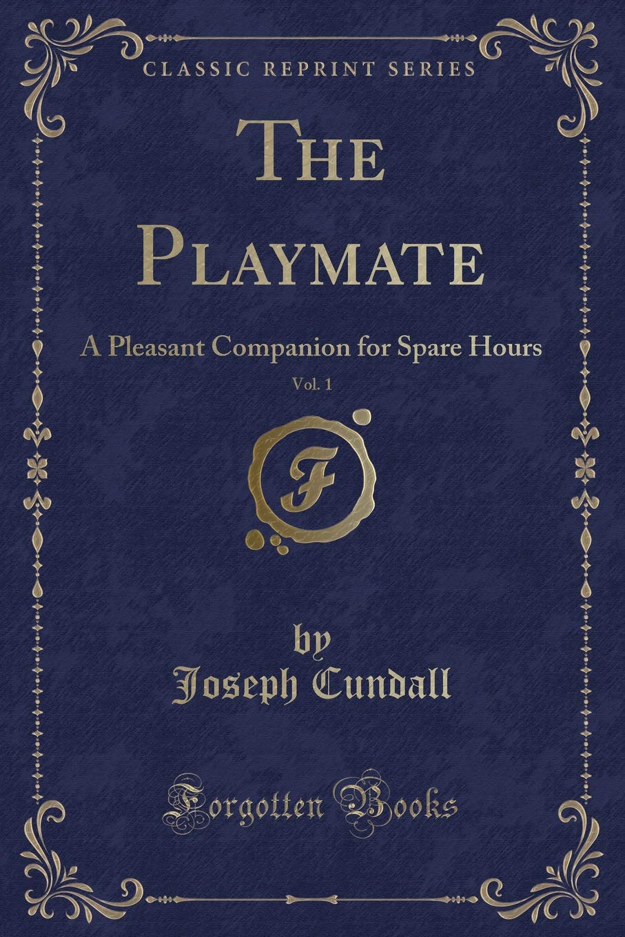 The Playmate, Vol. 1: A Pleasant Companion for Spare Hours (Classic Reprint)