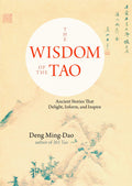 The Wisdom Of The Tao : Ancient Stories That Delight, Inform, And Inspire