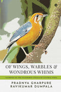 Of Wings, Warbles and Wondrous Whims : Glimpses of the Feathered Angels of Central India