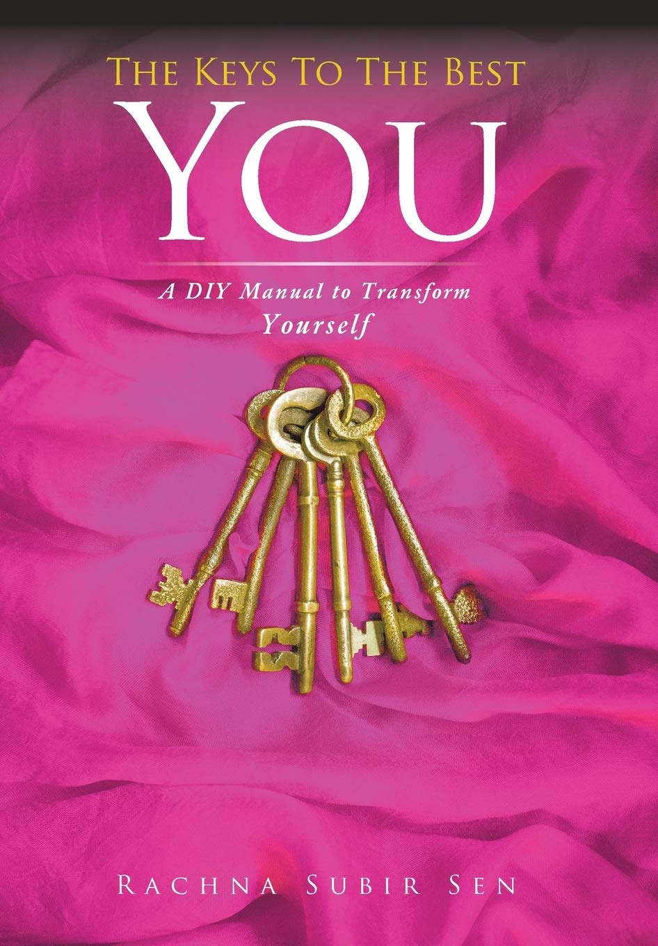 The Keys to the Best You: A Diy Manual to Transform Yourself
