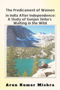 The Predicament Of Women In India After Independence: A Study Of Gunjan SinhaS Waiting In The Wild
