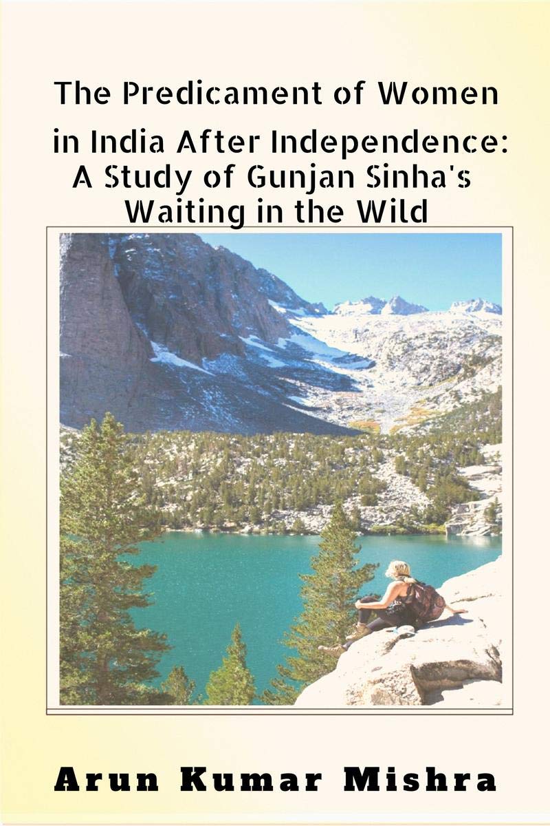 The Predicament Of Women In India After Independence: A Study Of Gunjan SinhaS Waiting In The Wild
