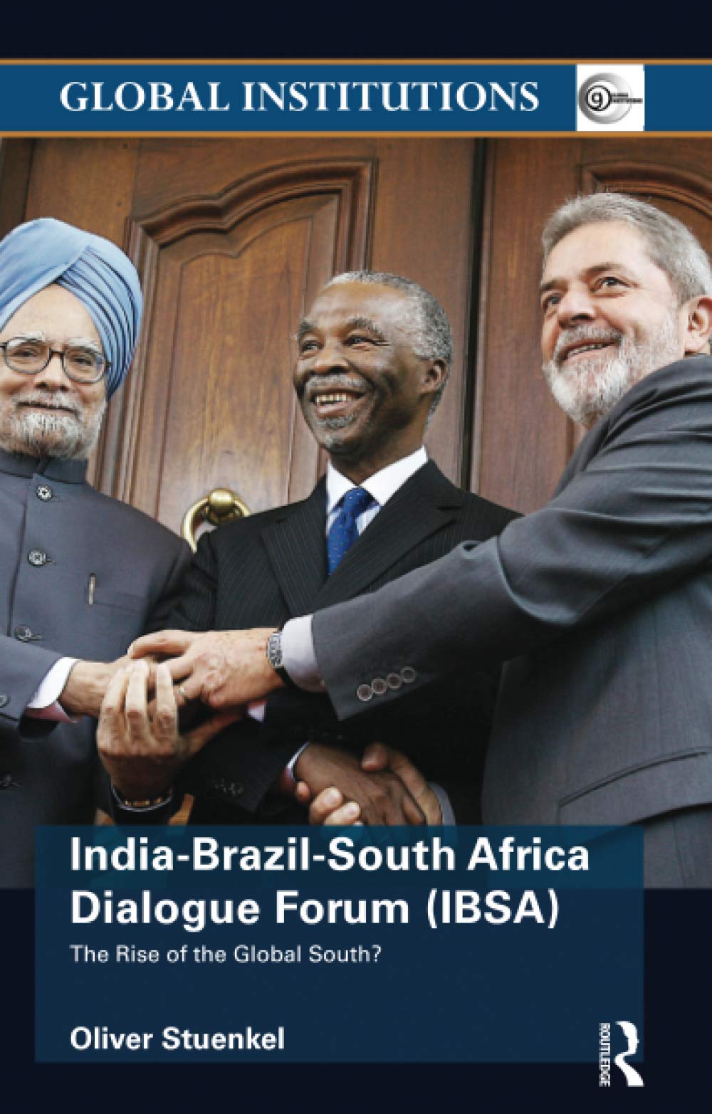 IndiaBrazilSouth Africa Dialogue Forum (IBSA): The Rise of the Global South (Global Institutions)