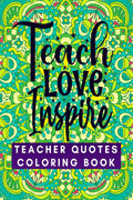 Teach Love Inspire : Teacher Quotes Coloring Book