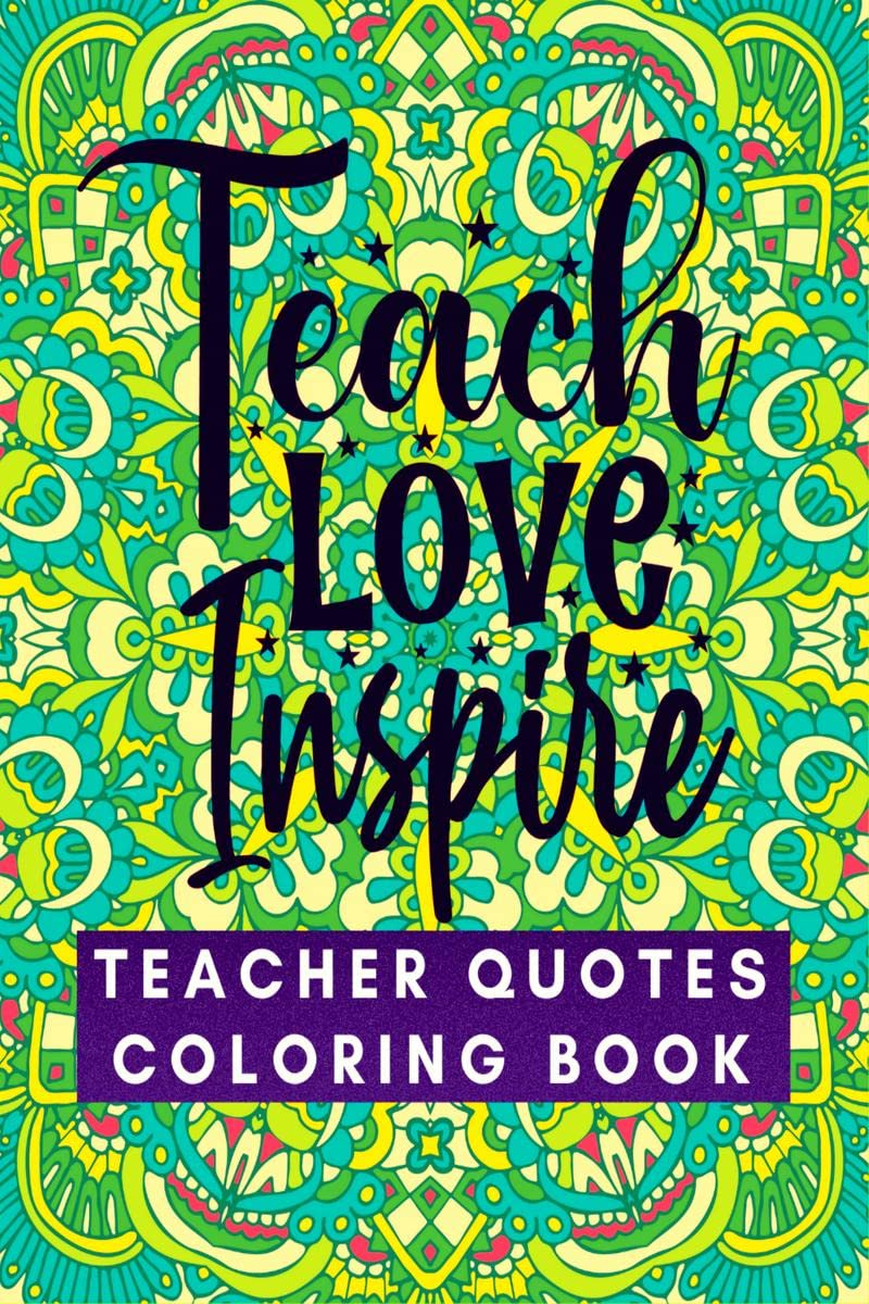 Teach Love Inspire : Teacher Quotes Coloring Book