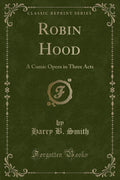 Robin Hood: A Comic Opera in Three Acts (Classic Reprint)