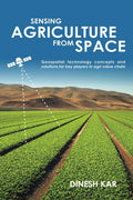 Sensing Agriculture From Space : Geospatial Technology Concepts And Solutions For Key Players In Agri Value Chain