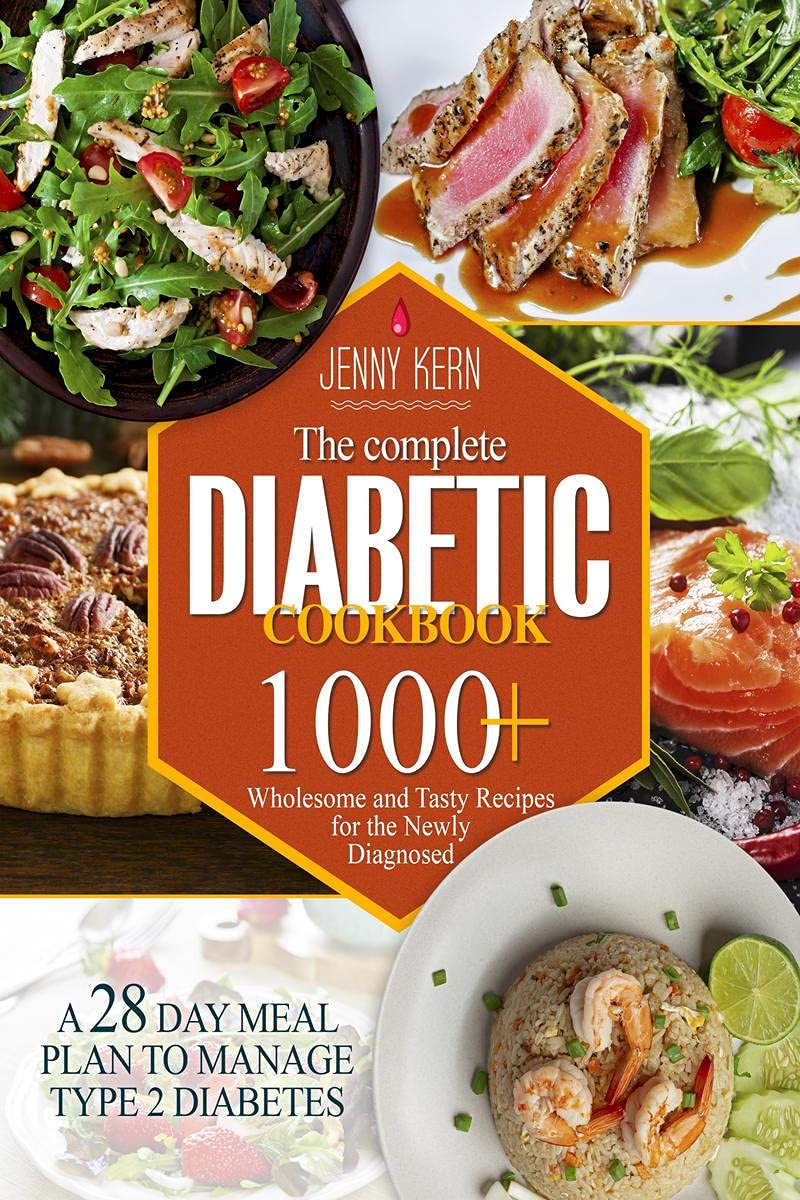 The Complete Diabetic Cookbook : 1000+ Wholesome And Tasty Recipes For The Newly Diagnosed | A 28Day Meal Plan To Manage Type 2