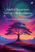 Soulful Departure EndofLife Readiness : A Comprehensive Guide and Workbook