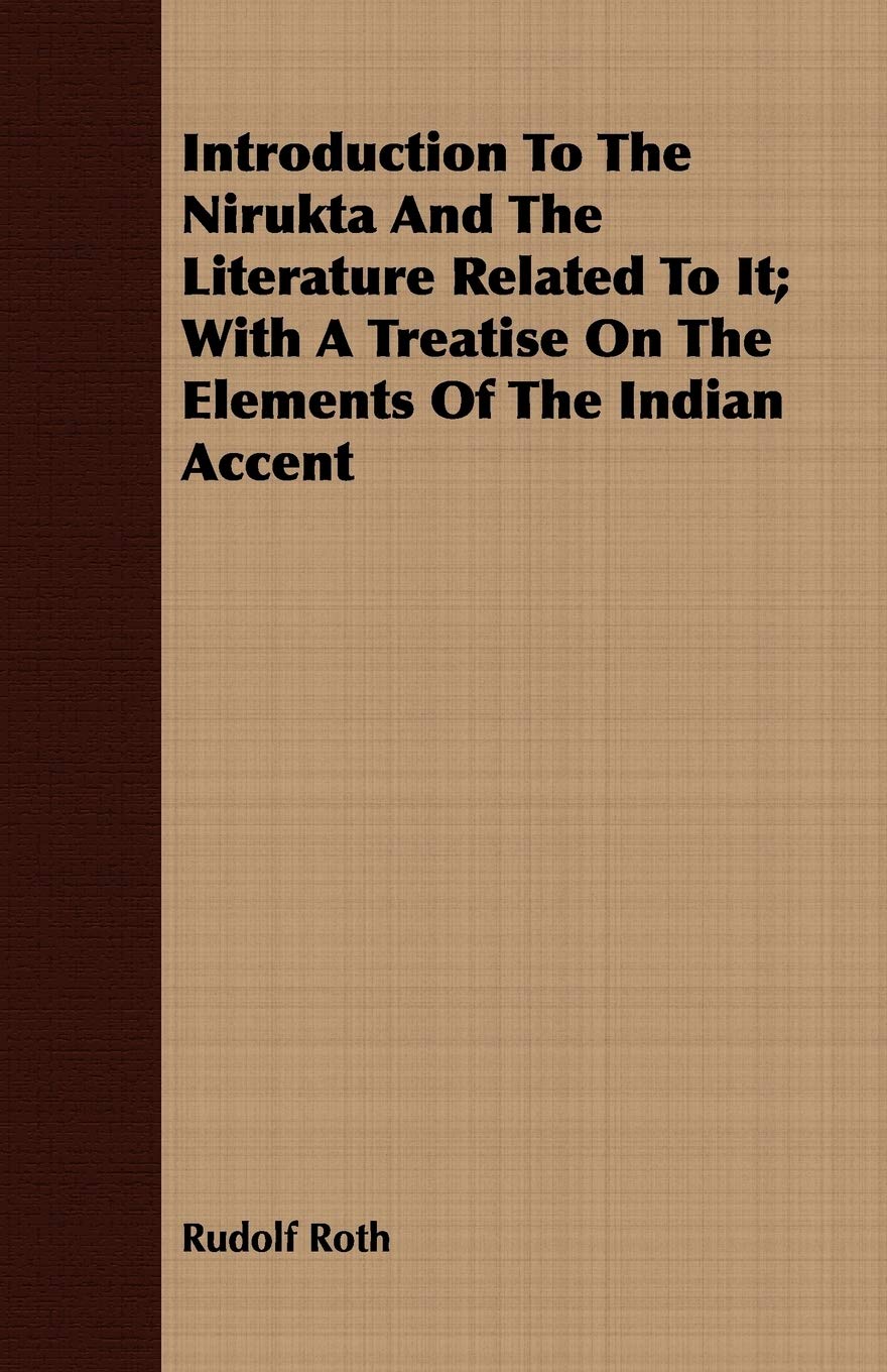 Introduction To The Nirukta And The Literature Related To It; With A Treatise On The Elements Of The Indian Accent