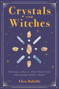 Crystals for Witches: Rituals, Spells, and Practices for Stone Spirit Magic