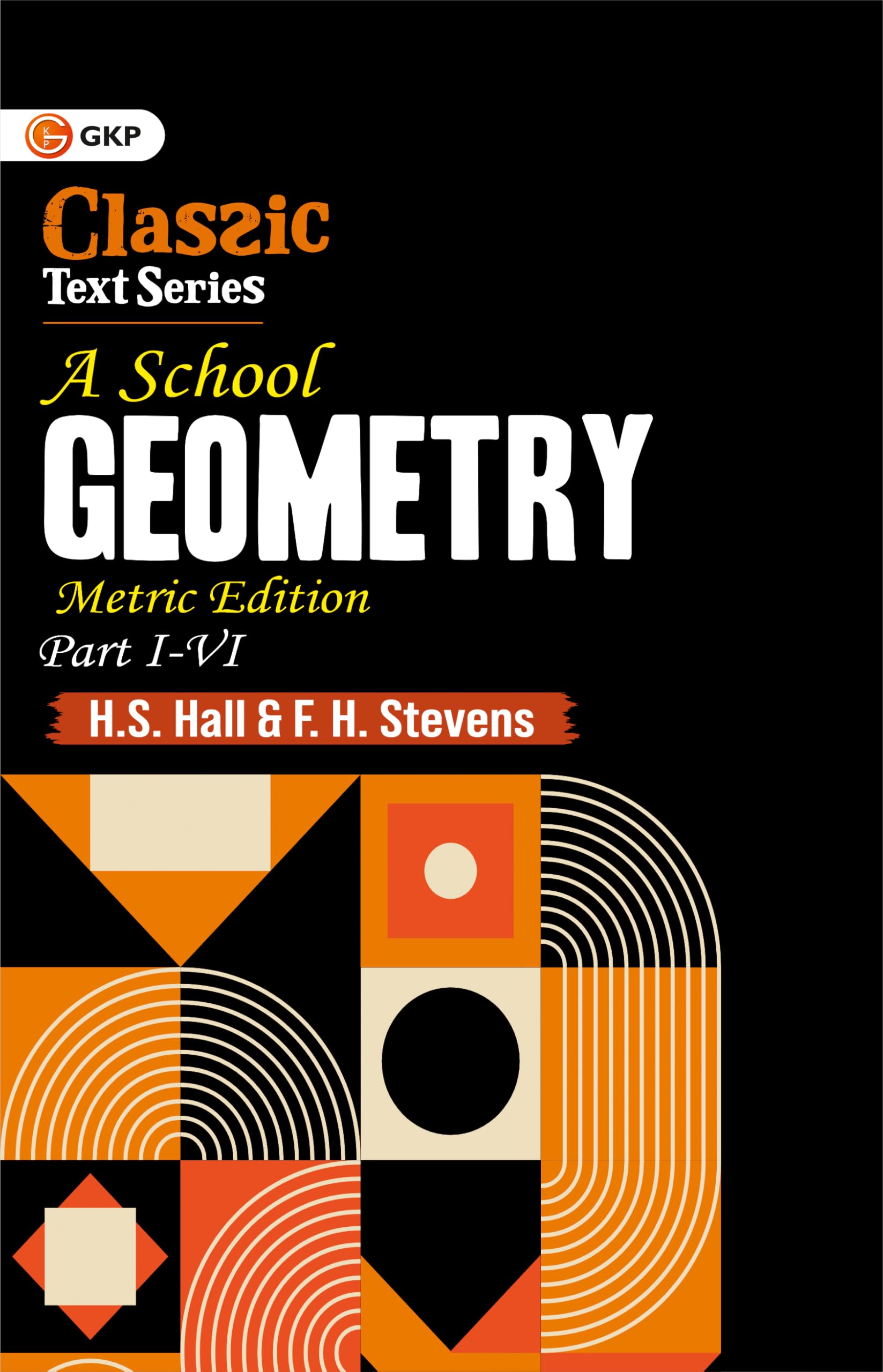 GKP A School Geometry Parts IVI (Metric Edition) | Complete Geometry Course for Class 610 Students