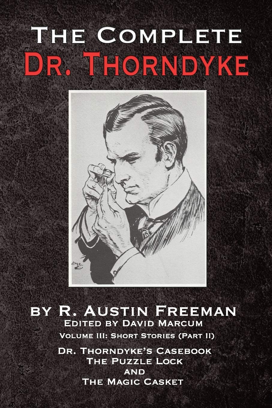The Complete Dr. Thorndyke  Volume Iii: Short Stories (Part Ii)  Dr. ThorndykeS Casebook, The Puzzle Lock And The Magic Cask