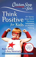 Chicken Soup for the Soul: Think Positive for Kids: 101 Stories about Good Decisions, SelfEsteem, and Positive Thinking