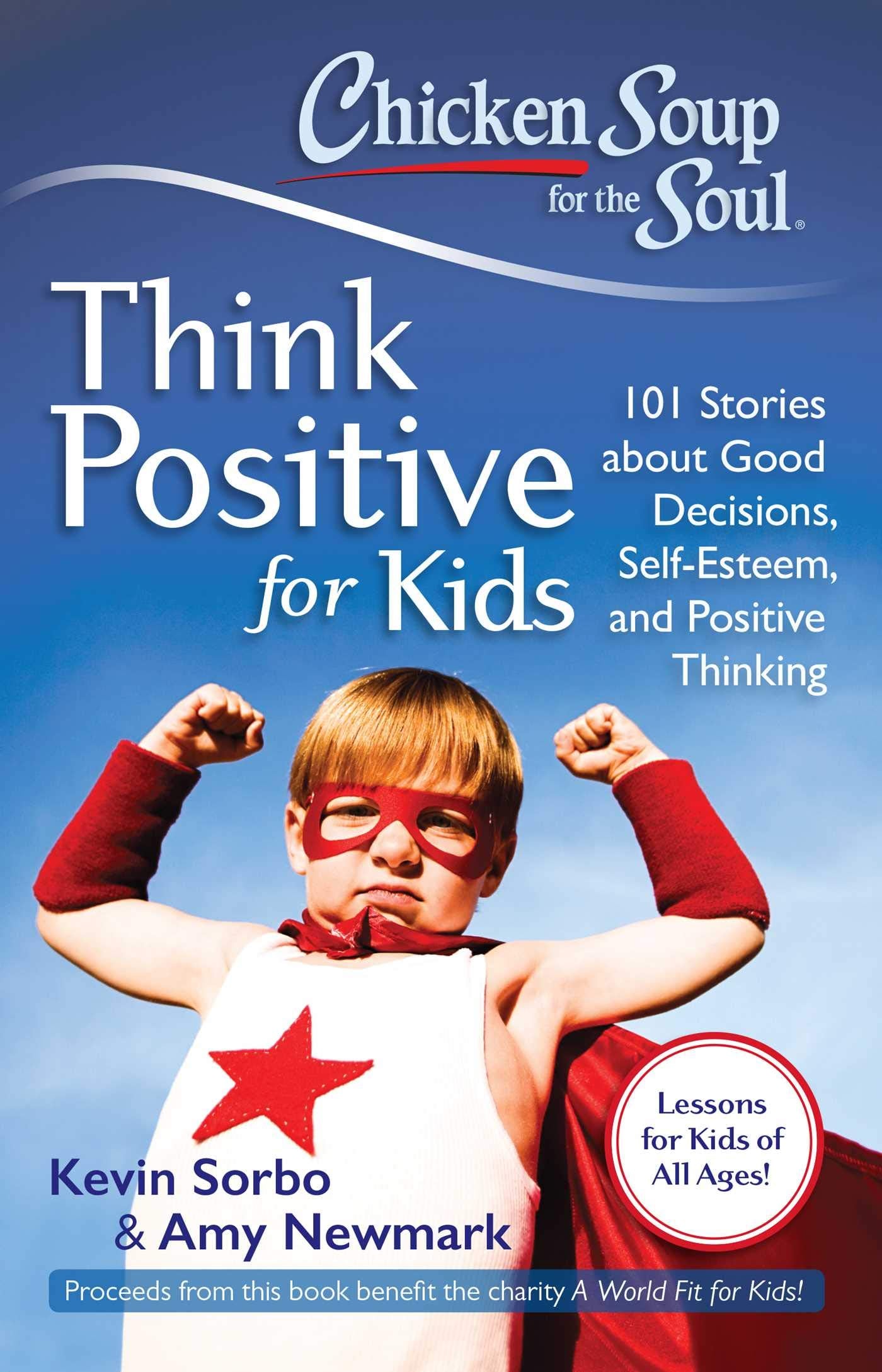 Chicken Soup for the Soul: Think Positive for Kids: 101 Stories about Good Decisions, SelfEsteem, and Positive Thinking