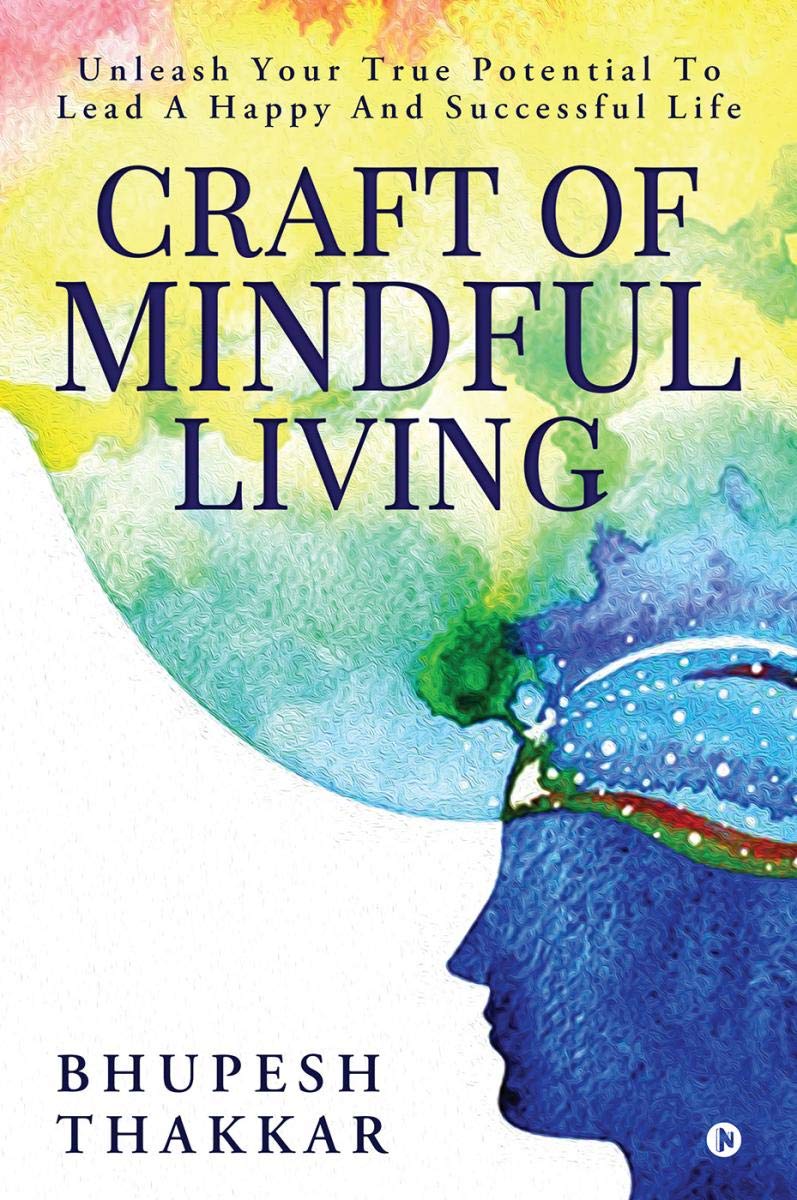 Craft Of Mindful Living : Unleash Your True Potential To Lead A Happy And Successful Life