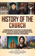 History of the Church: A Captivating Guide to the History of the Christian Church and Events Such as the Crusades, Missionary Jo
