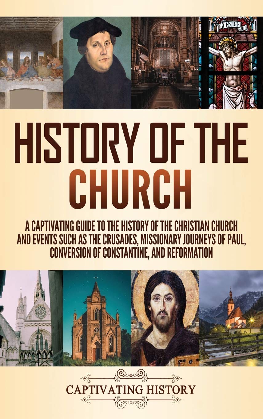 History of the Church: A Captivating Guide to the History of the Christian Church and Events Such as the Crusades, Missionary Jo