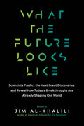 What the Future Looks Like: Scientists Predict the Next Great Discoveriesand Reveal How Todays Breakthroughs Are Already Shapin