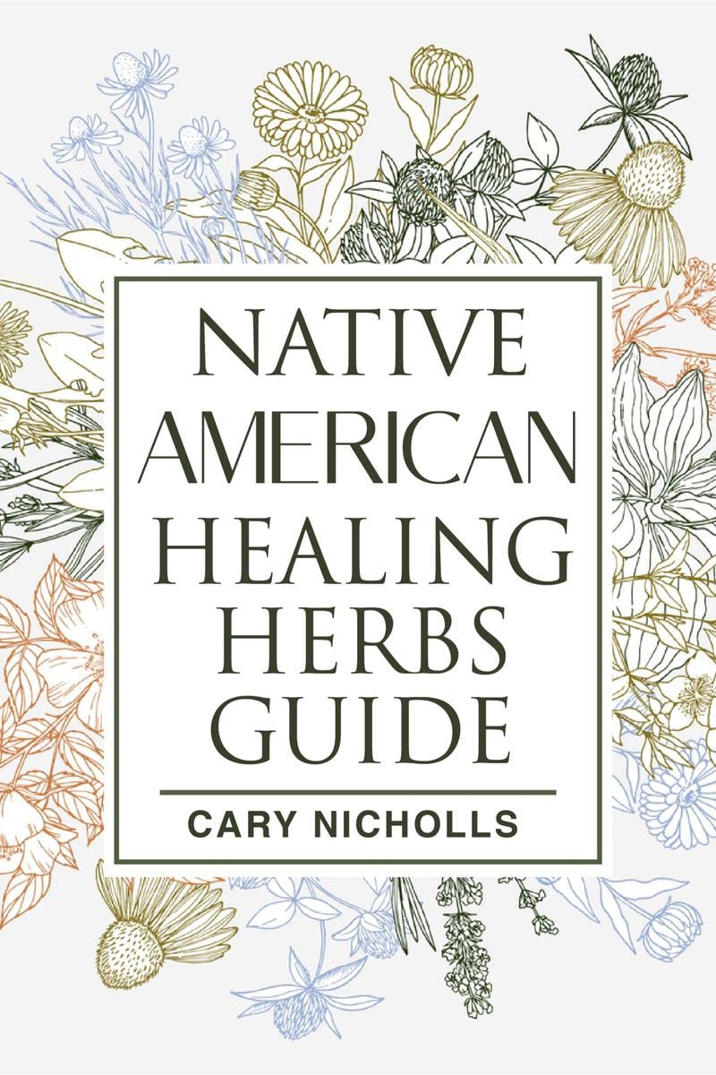 Native American Healing Herbs Guide : Discover Native American Natural Remedies and Build Your Own Herbal Pantry to Fight Everyd