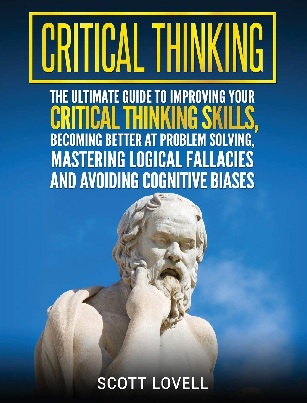 Critical Thinking: The Ultimate Guide to Improving Your Critical Thinking Skills, Becoming Better at Problem Solving, Mastering 