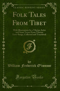 Folk Tales From Tibet: With Illustrations By A Tibetan Artist And Some Verses From Tibetan LoveSongs, Collected And Translated 