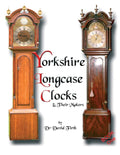 An Exhibition Of Yorkshire Grandfather Clocks  Yorkshire Longcase Clocks And Their Makers from 1720 to 1860
