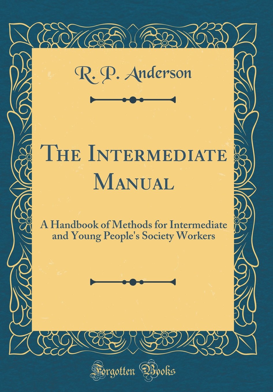 The Intermediate Manual: A Handbook of Methods for Intermediate and Young Peoples Society Workers (Classic Reprint)