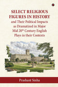 Select Religious Figures in History and Their Political Impacts as Dramatized in Major Mid 20th Century English Plays in their C
