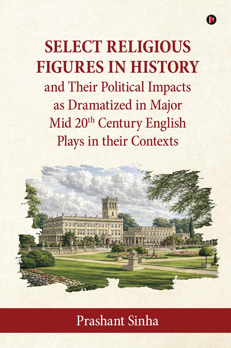 Select Religious Figures in History and Their Political Impacts as Dramatized in Major Mid 20th Century English Plays in their C