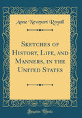 Sketches of History, Life, and Manners, in the United States (Classic Reprint)