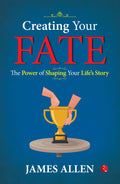 Creating Your Fate: The Power Of Shaping Your LifeS Story