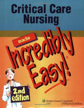 Critical Care Nursing Made Incredibly Easy! 2nd Edition (Incredibly Easy! Series)