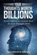 Your Thoughts Worth Billions : Every Billion Is Created First At Your Thought Level