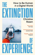 The Extinction of Experience: How to Be Human in a Digital World