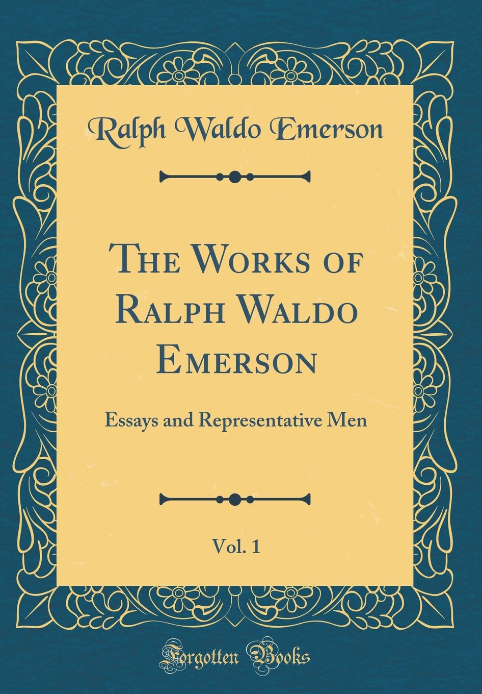 The Works of Ralph Waldo Emerson, Vol. 1: Essays and Representative Men (Classic Reprint)