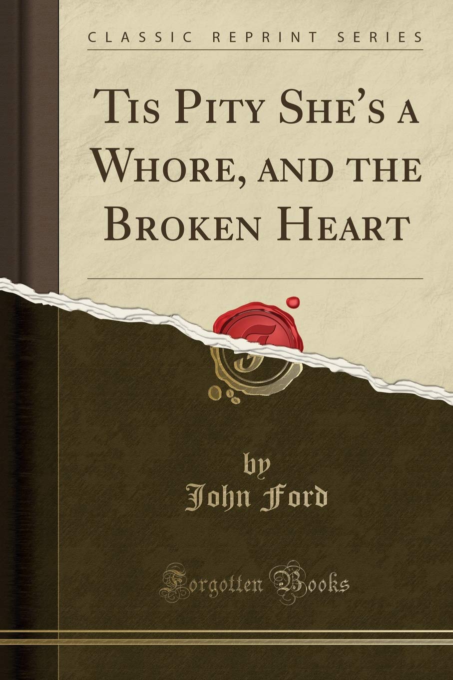 Tis Pity Shes a Whore, and the Broken Heart (Classic Reprint)