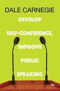 Dale Carnegie : Develop Selfconfidence, Improve Public Speaking